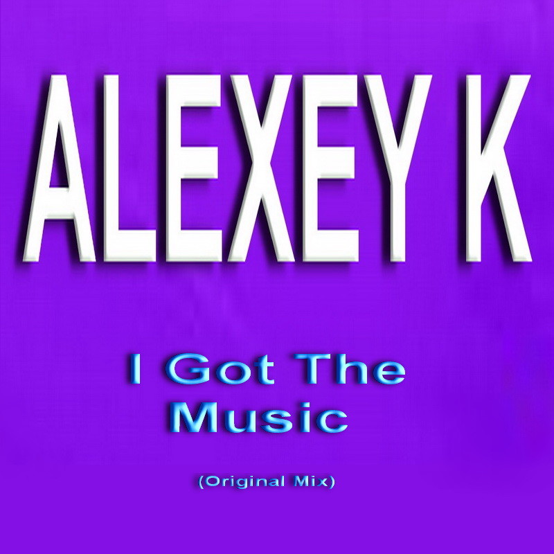 ALEXEY K - I Got The Music (Original Mix)