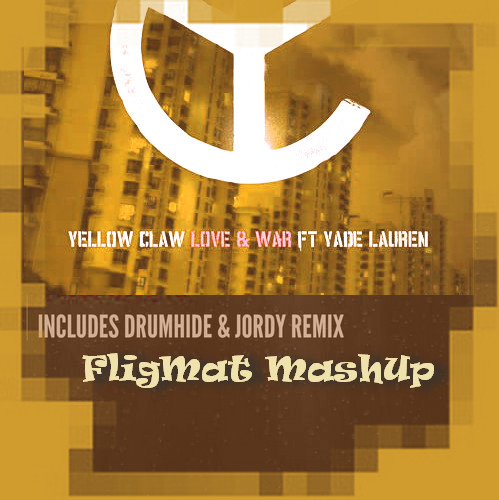 Yellow Claw feat. Yade Lauren Vs. Drumhide & Jordy - Love & War (FligMat MashUp)