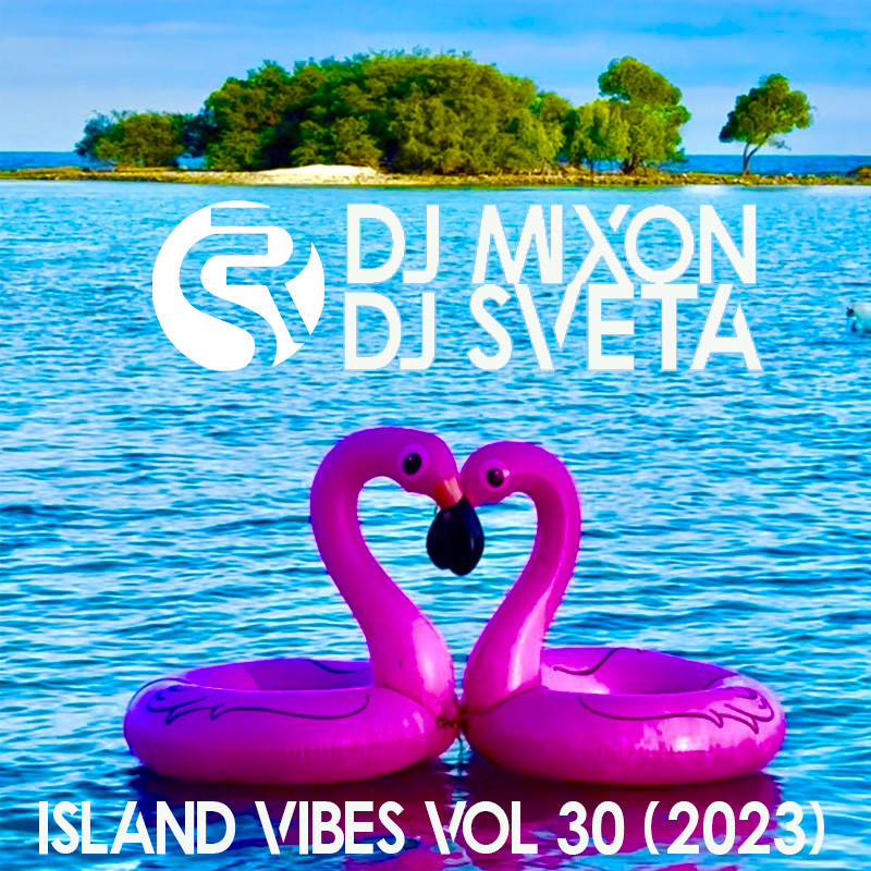 Dj Mixon and Dj Sveta - Island Vibes vol 30 (2023)