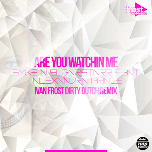 Syke 'N' Sugarstarr feat Alexandra Prince - Are You Watchin Me (Ivan Frost Dirty Dutch Remix) episode artwork