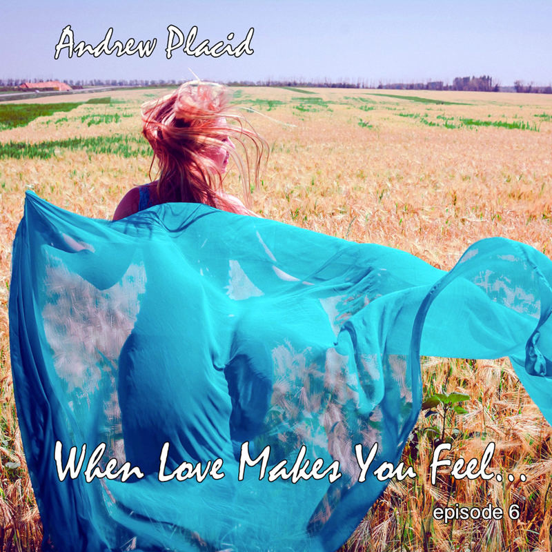 When Love Makes You Feel... episode 6 - mixed by Andrew Placid