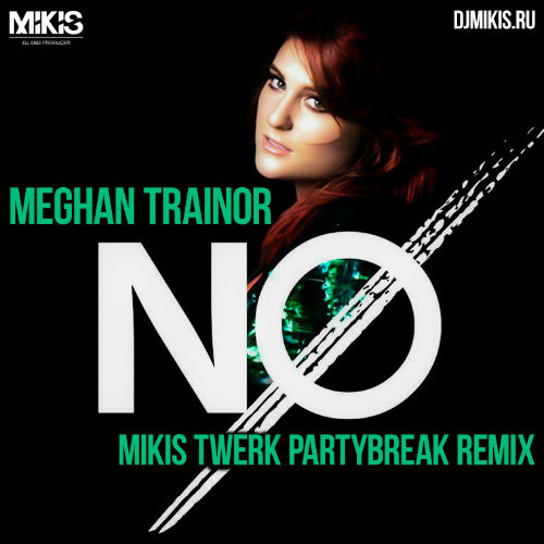 Meghan Trainor - No (Mikis Twerk Partybreak Remix)