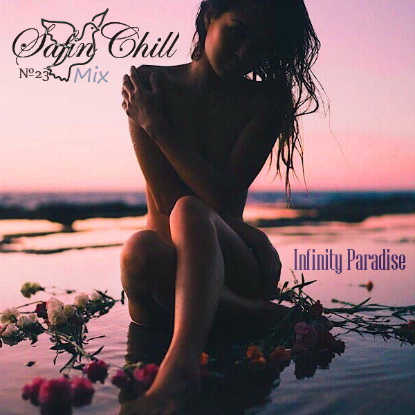 SAFIN CHILL Mix №23 - Infinity Paradise (Chillout Mix  )