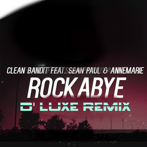 Clean Bandit & Sean Paul & AnneMarie - Rockabye (D' Luxe Remix)