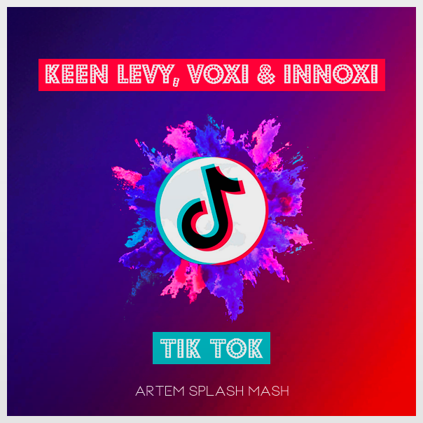 Keen Levy, VOXI & INNOXI - Tik Tok (Artem Splash Mash)