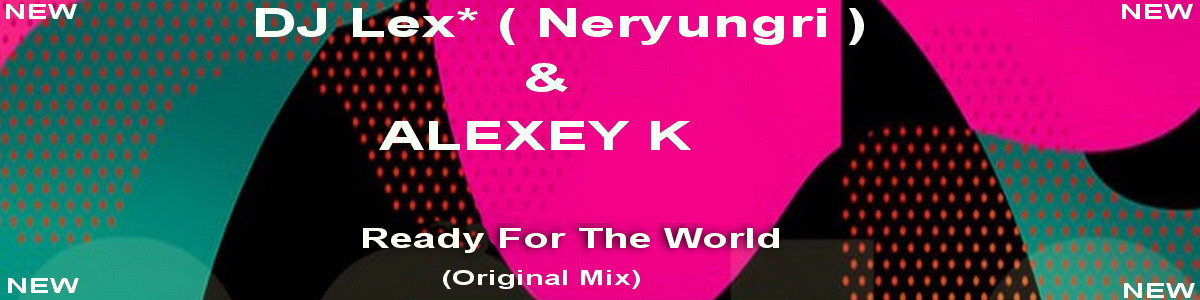 DJ Lex* ( Neryungri ) & ALEXEY K - Ready For The World (Original Mix)