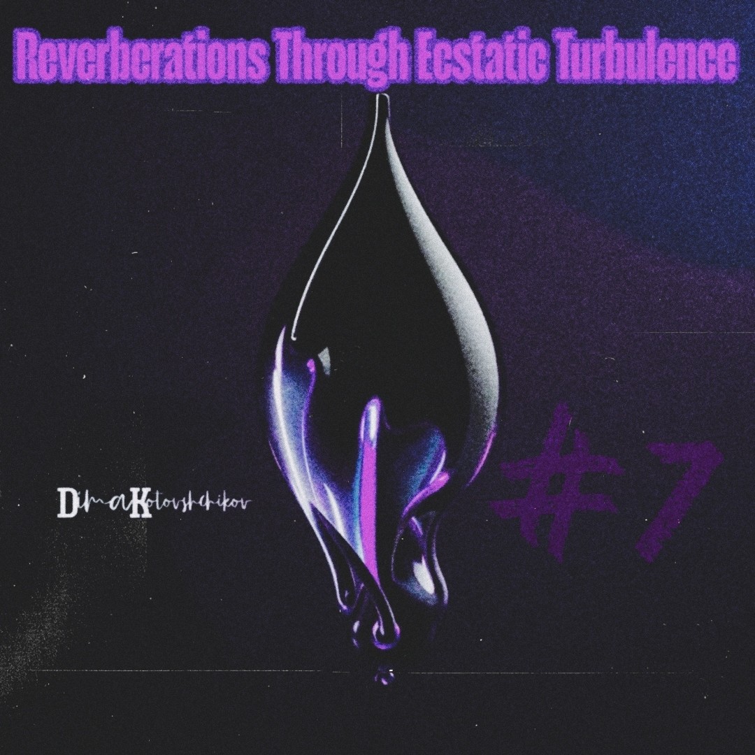dimakotovshchikov - Reverberations Through Ecstatic Turbulence #7