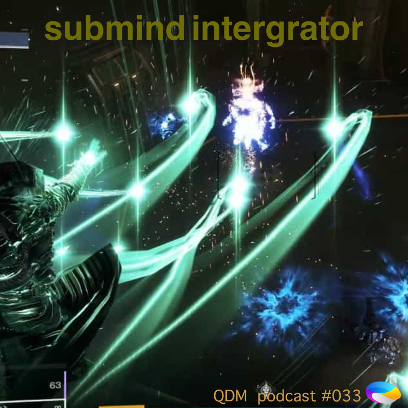 QDM Podcast #033 || Submind Integrator #33