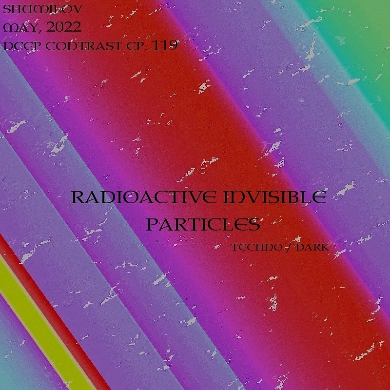 Shumilov - Deep Contrast 119 Radioactive invisible particles [May 2022] episode artwork