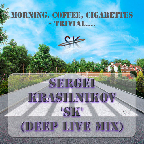 Sergei KrasilnikoV 'SK' - Morning, Coffee, Cigarettes - Trivial.... (Deep Live Mix)
