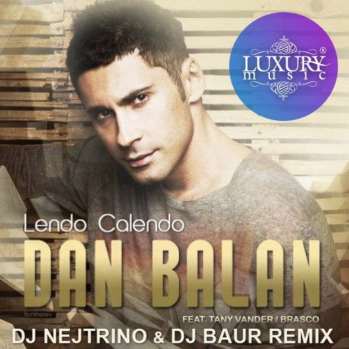 Dan Balan feat Tany Vander & Brasco - Lendo Calendo (DJ Nejtrino & DJ Baur Remix) episode artwork