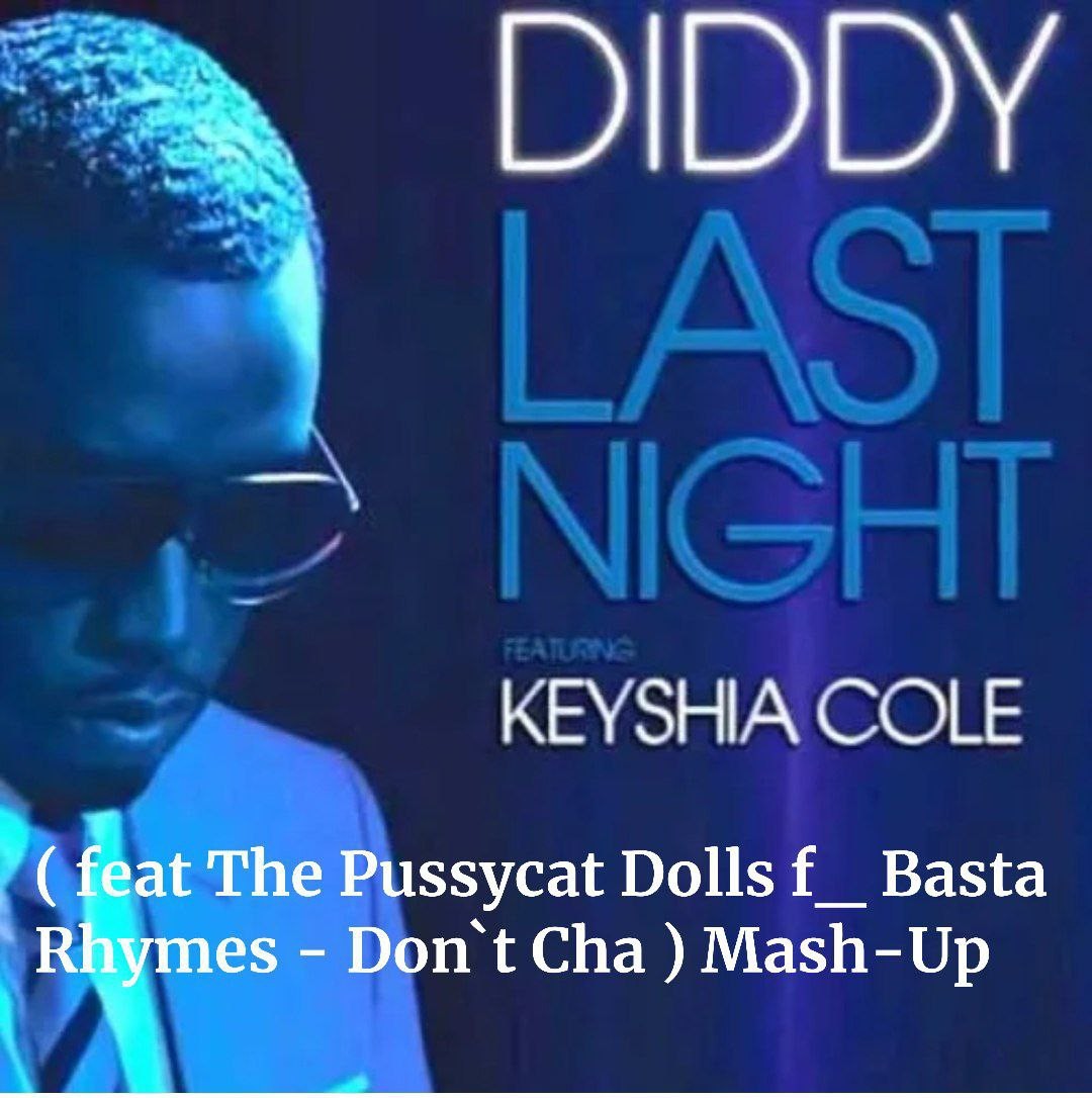 P Diddy & Keysha Cole - Last Night ( feat The Pussycat Dolls f  Basta Rhymes - Don`t Cha ) Mash-Up