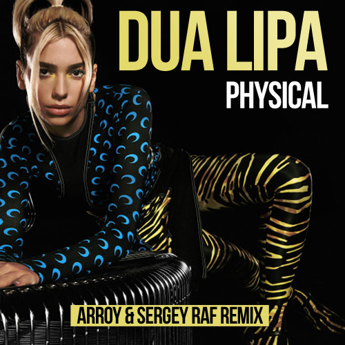 Dua Lipa - Physical (ARROY & Sergey Raf Remix) – SERGEY RAF & ARROY