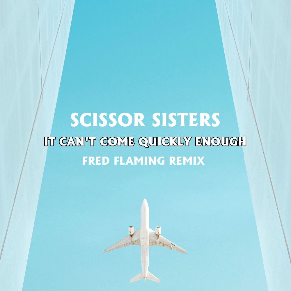 Scissor Sisters It Can't Come Quickly Enough (Fred Flaming Radio Mix) FRED /// Fred Flaming