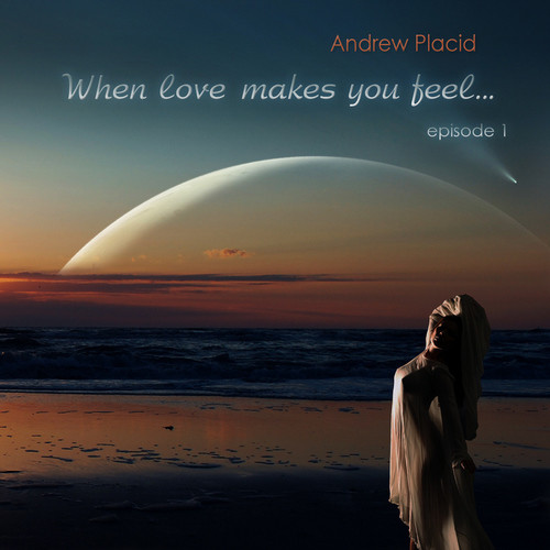 When Love Makes You Feel... episode 1 - mixed by Andrew Placid