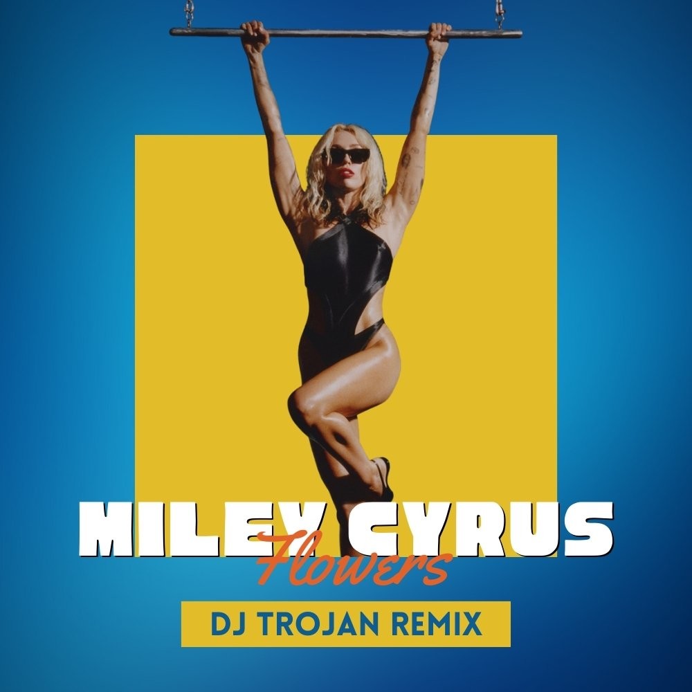 Miley Cyrus - Flowers (DJ Trojan Remix) – DJ TROJAN