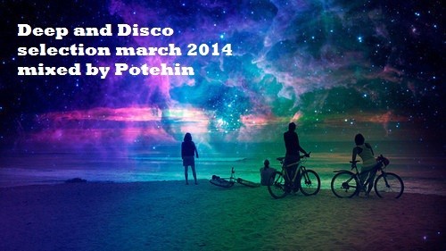 Deep and Disco selection march 2014 mixed by Potehin