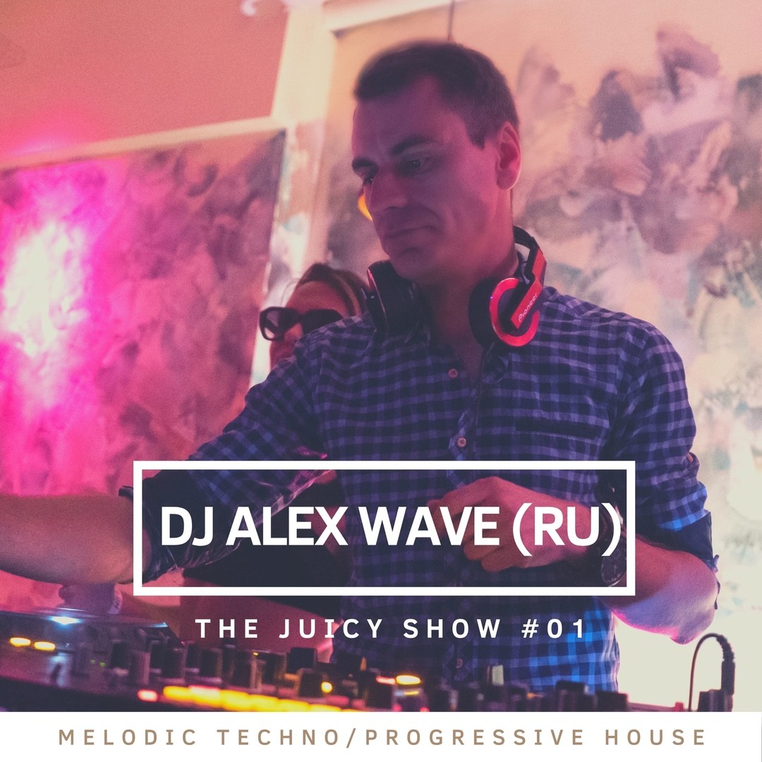 Alex Wave (RU) - The Juicy Show #01