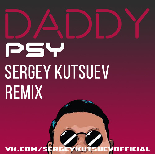 Psy - Daddy (Sergey Kutsuev Radio Edit) – KUTSUEV