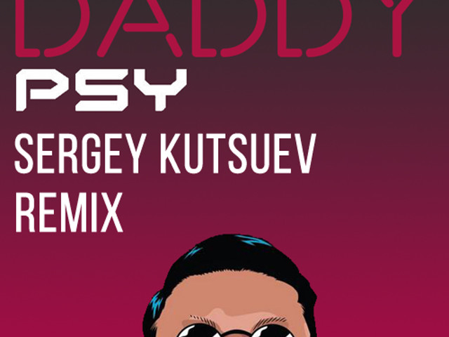 Psy - Daddy (Sergey Kutsuev Radio Edit) – KUTSUEV