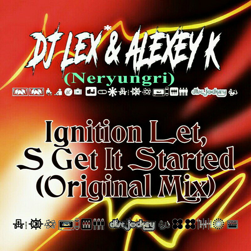DJ Lex* ( Neryungri ) & ALEXEY K - ignition let,s get it started (Original Mix) episode artwork
