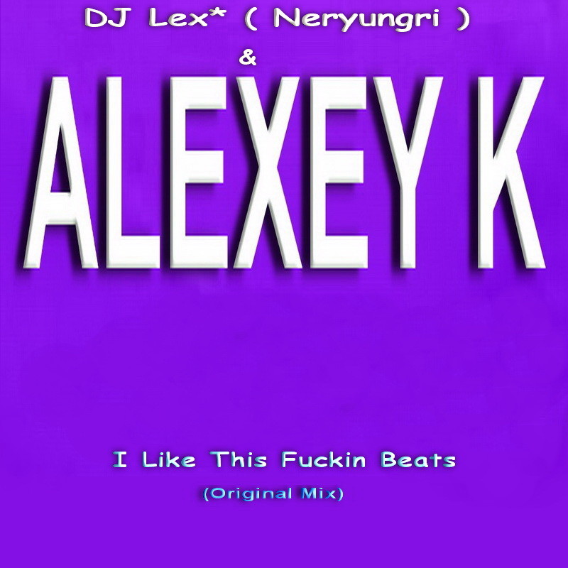 DJ Lex* ( Neryungri ) & ALEXEY K - I Like This Fuckin Beats (Original radio Mix) episode artwork