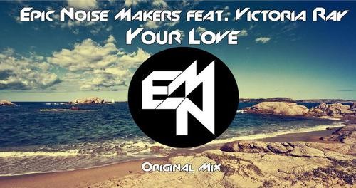 Epic Noise Makers ft. Victoria RAY - Your Love (Original Mix)