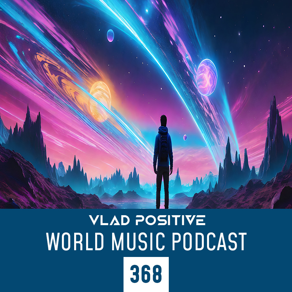 Vlad Positive - World Music Podcast [Weekly Podcast] #368