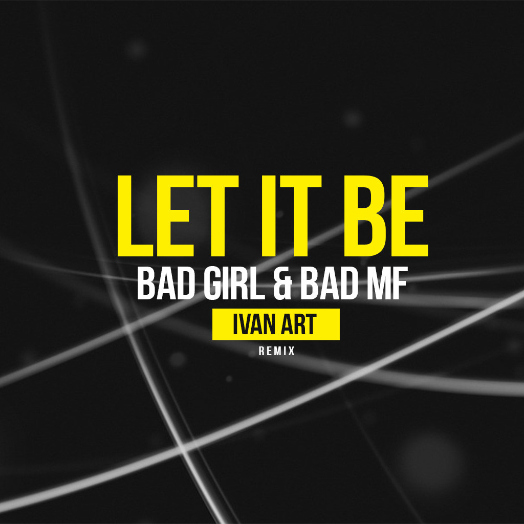 Bad Girl & Bad MF - Let it Be (Ivan ART remix) episode artwork