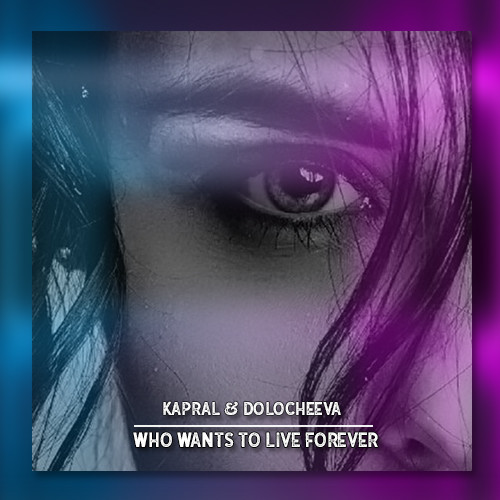Kapral & Dolocheeva - Who Wants To Live Forever (Cover) [Extended Mix]