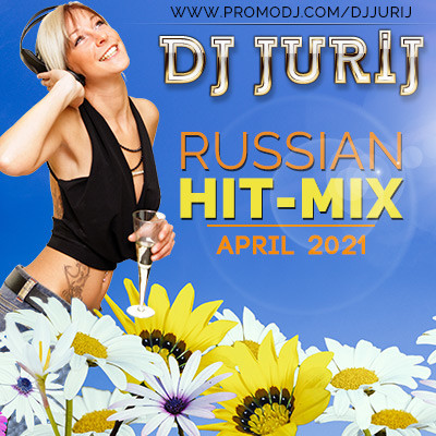 DJ JURIJ - RUSSIAN HIT-MIX APRIL 2021