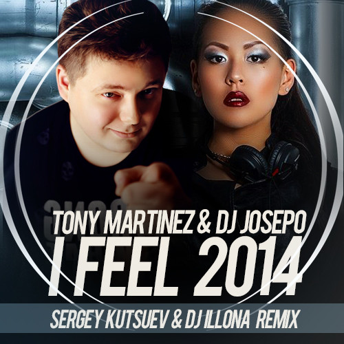 Tony Martinez & DJ Josepo - I Feel 2014 (Sergey Kutsuev & DJ ILLONA Remix) episode artwork