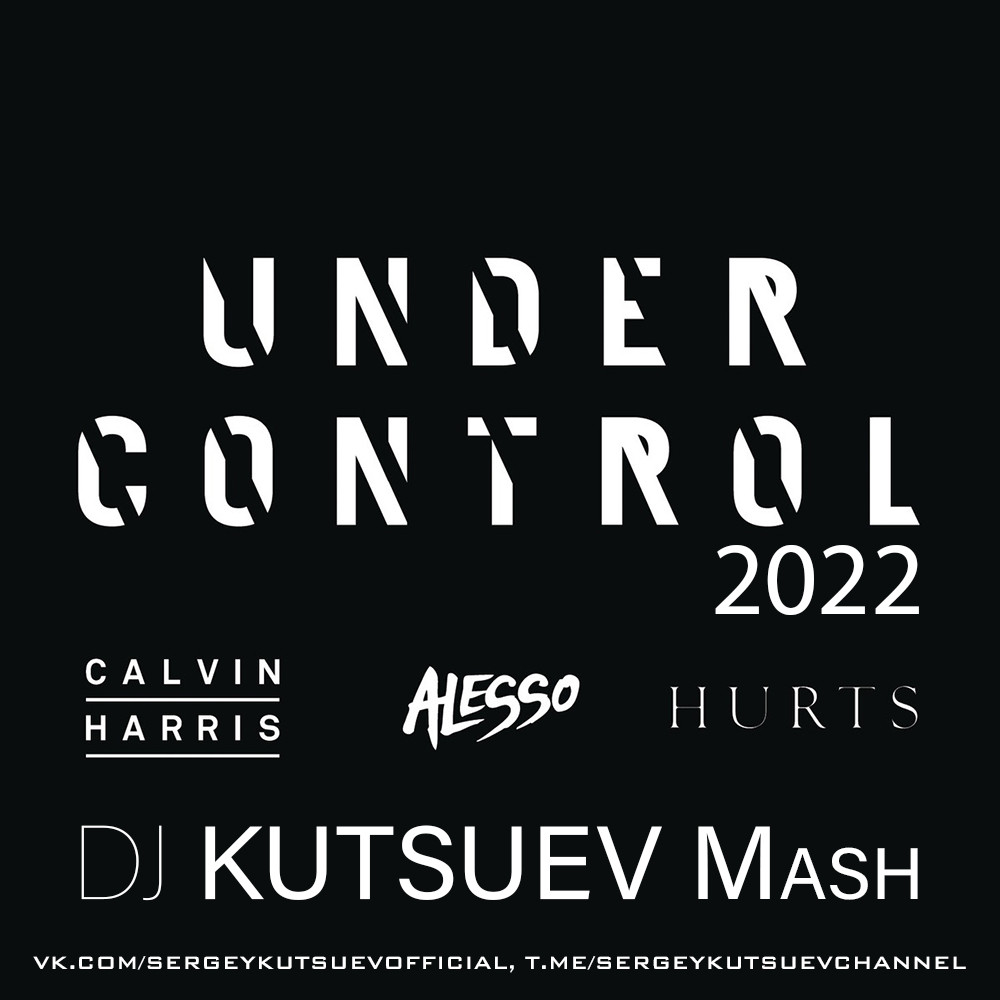 Calvin Harris & Alesso feat. Hurts vs. Chocolate Puma - Under Control 2022 (DJ KUTSUEV Mash)