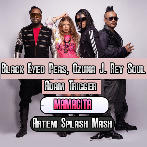 Black Eyed Peas, Ozuna J. Rey Soul, Adam Trigger -MAMACITA(Artem Splash Mash)