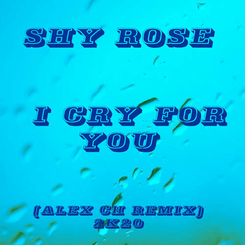 Shy Rose I Cry For You (Alex Ch Remix 2k20) Alex Ch (DJ Alex)