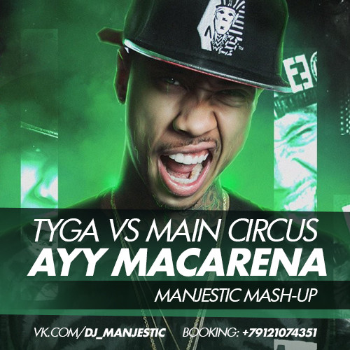 Tyga vs Main Circus - Ayy Macarena (Manjestic Mash-Up) (1) Tyga vs Main Circus - Ayy Macarena (Manjestic Mash-Up) (1)