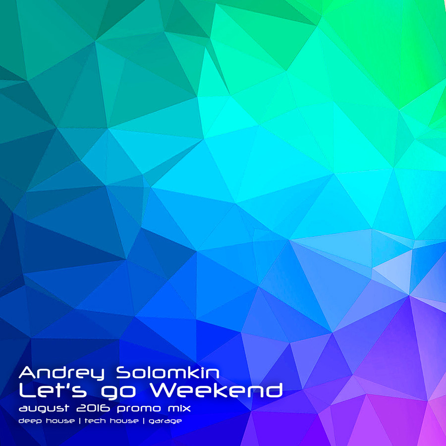 Andrey Solomkin - Let's go Weekend (August 2016 promo mix)