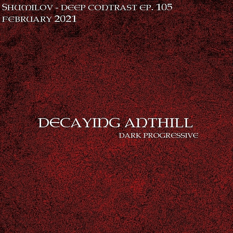 Shumilov - Deep Contrast 105 Decaying Anthill [February 2021] episode artwork