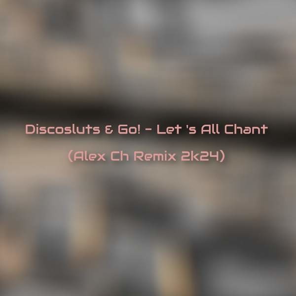 Discosluts & Go! - Let 's All Chant (Alex Ch Remix 2k24) episode artwork