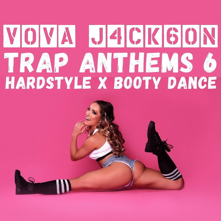 VOVA J4CK6ON - TRAP ANTHEMS 6 HARDSTYLE X BOOTY DANCE – VOVA J4CK6ON