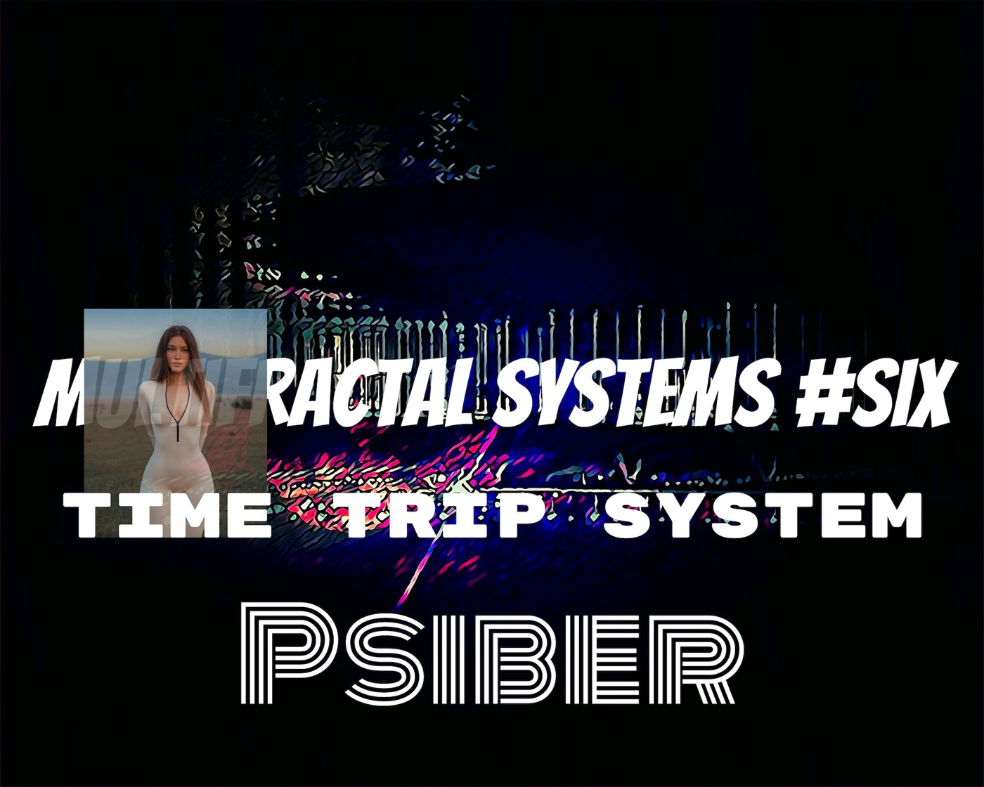Psiber — Multifractal systems #SIX | Time Trip System | (Dark Psytrance Hitech)