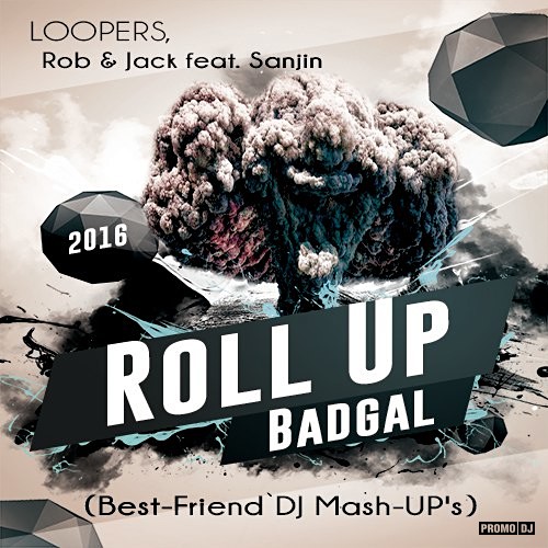 Loopers Rob Jack Feat Sanjin Roll Up Badgal Best Friend Dj Mash Up S Best Friend Dj promodj