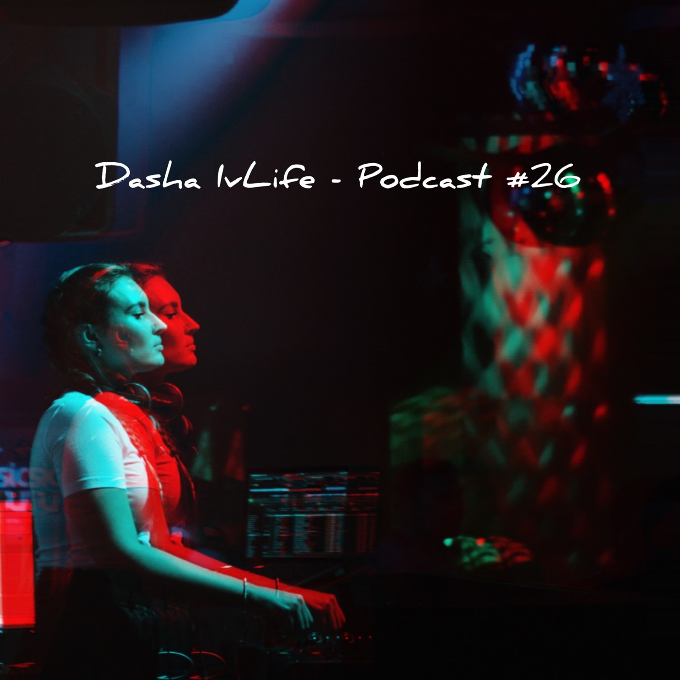 DJ Dasha Ivlife - Podcast #26