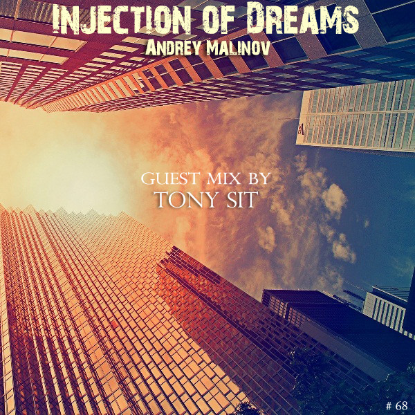 Andrey Malinov - Injection of Dreams # 68 (Guest mix by TONY SIT)