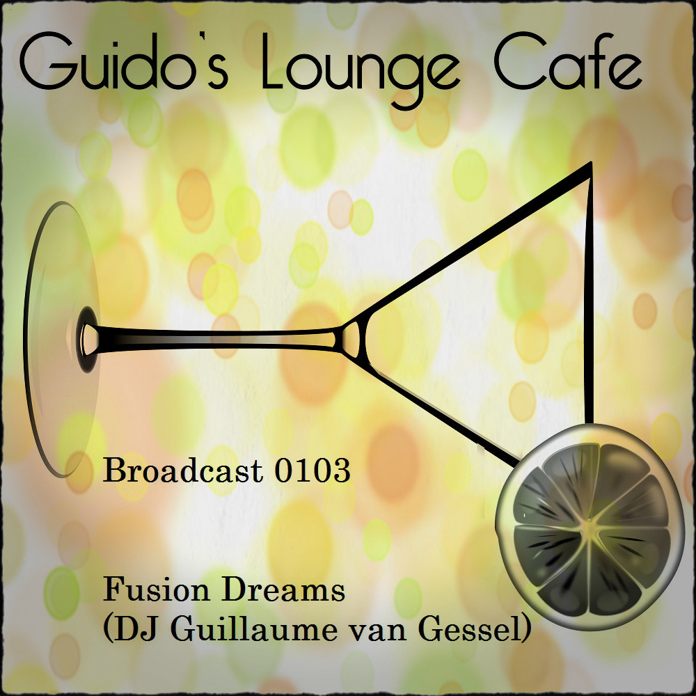 Guido's Lounge Cafe Broadcast 0103 Fusion Dreams (DJ Guillaume van Gessel) (recorded 2014) episode artwork