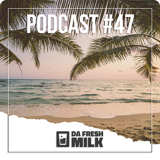 Da Fresh Milk Podkast #47