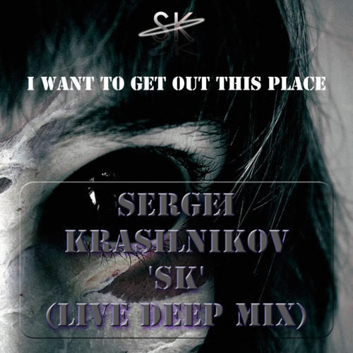 Sergei KrasilnikoV 'SK' - I Want To Get Out This Place (Live Deep Mix)