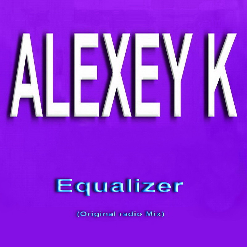 ALEXEY K - Equalizer (Original radio Mix)