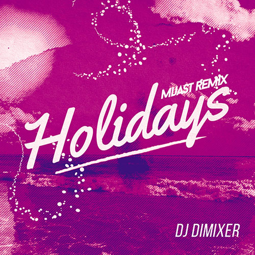 DJ DimixeR - Holidays (MIJAST Remix)