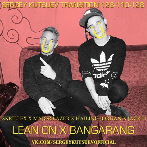 Skrillex x Major Lazer x Hailing Jordan x Jack U - Lean On x Bangarang (Sergey Kutsuev Transition 128-110-128) episode artwork